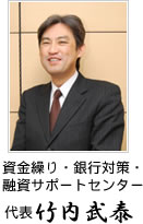 資金繰り・銀行対策・融資サポートセンター所長 竹内　武泰